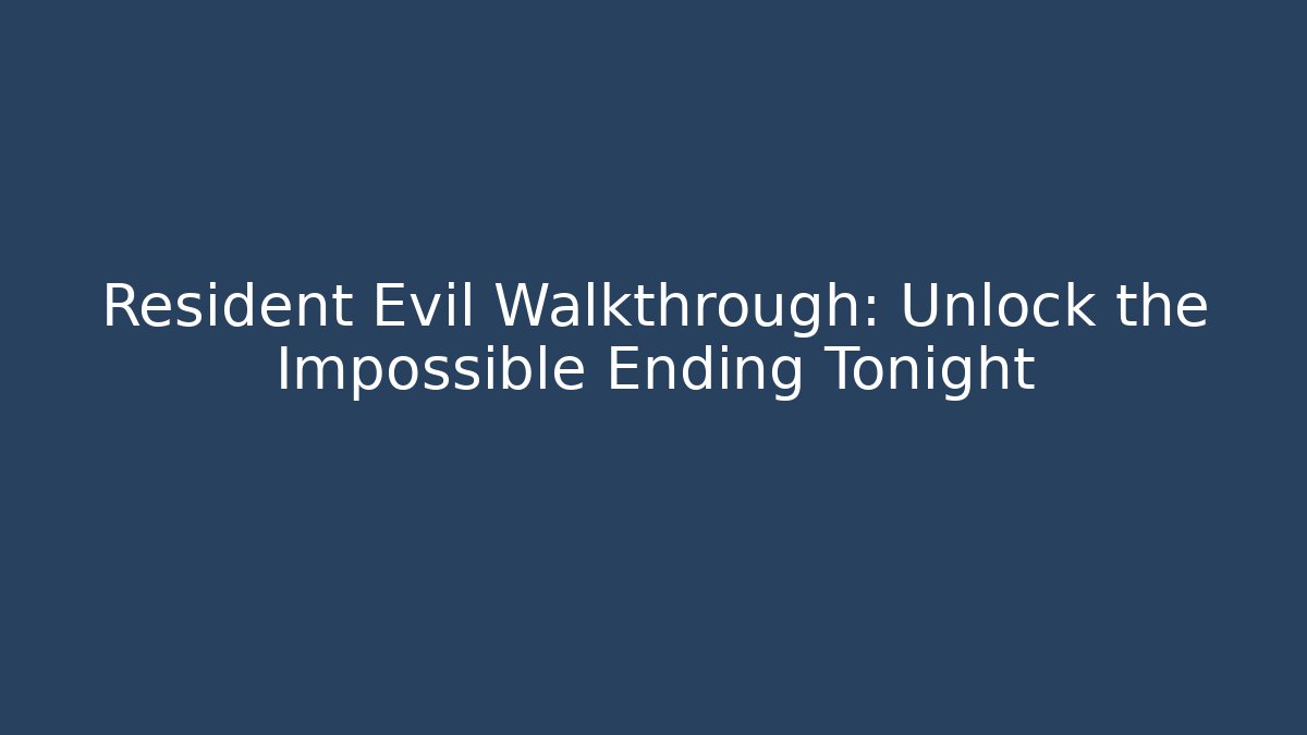 Resident Evil Walkthrough: Unlock the Impossible Ending Tonight