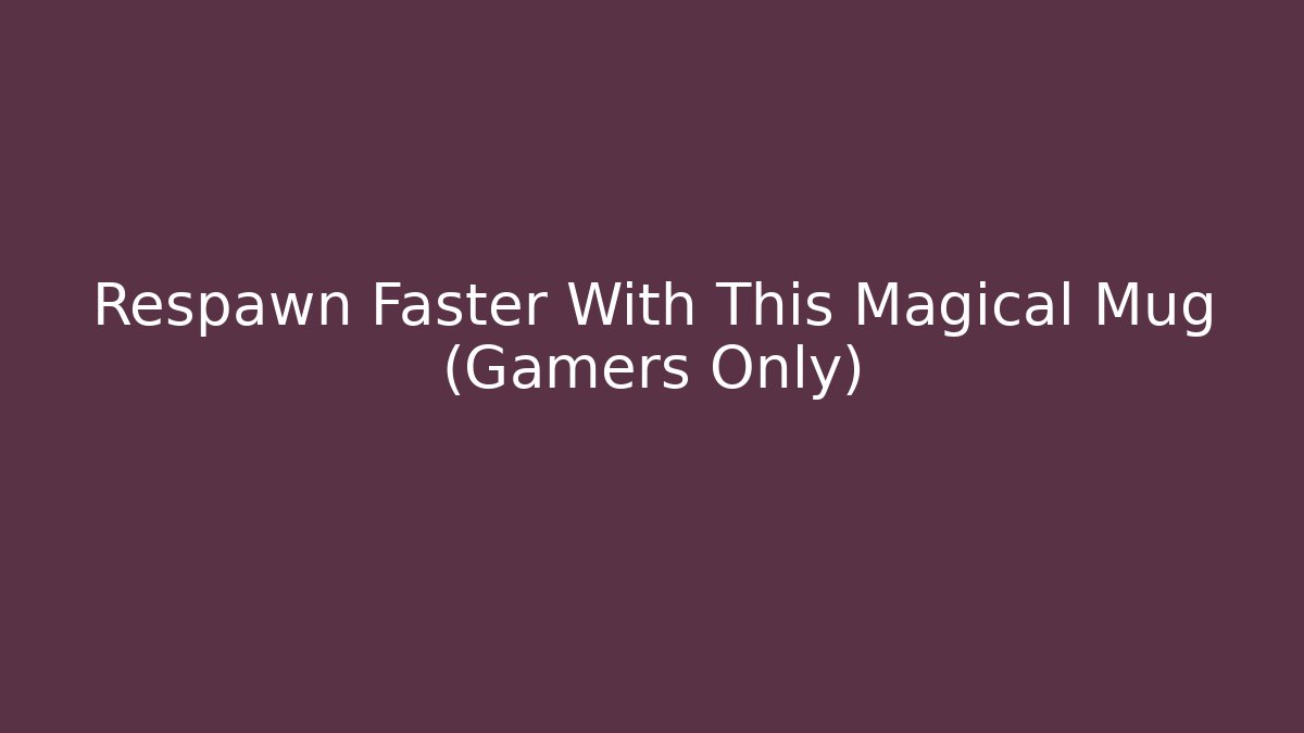 Respawn Faster With This Magical Mug (Gamers Only) - Felix Cat Insurance