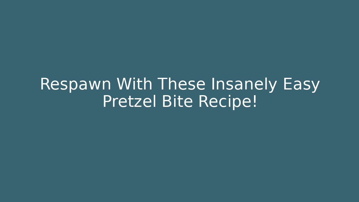 Respawn With These Insanely Easy Pretzel Bite Recipe!