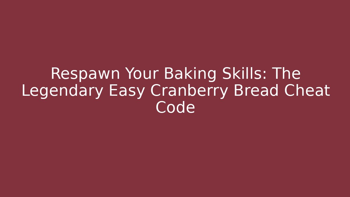 Respawn Your Baking Skills: The Legendary Easy Cranberry Bread Cheat Code