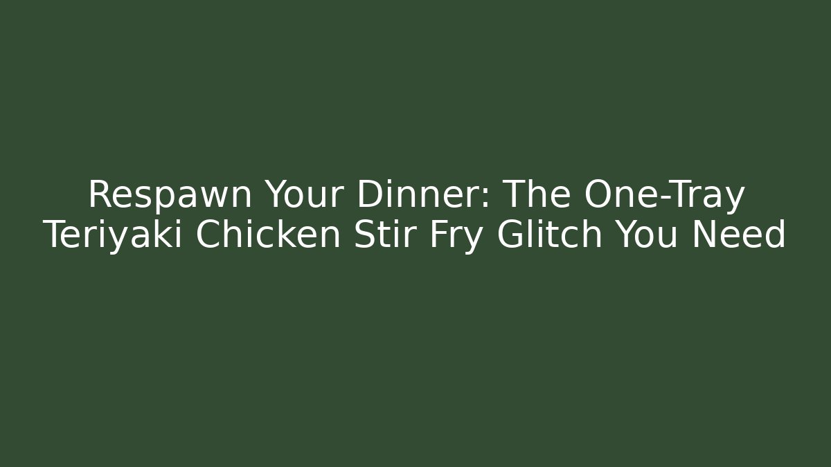 Respawn Your Dinner: The One-Tray Teriyaki Chicken Stir Fry Glitch You Need