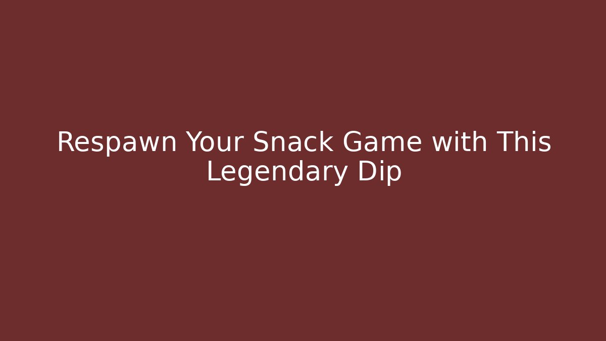 Respawn Your Snack Game with This Legendary Dip