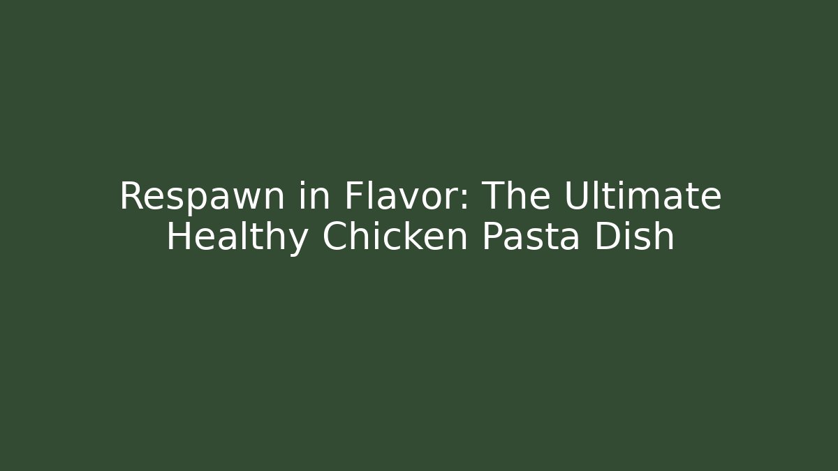 Respawn in Flavor: The Ultimate Healthy Chicken Pasta Dish