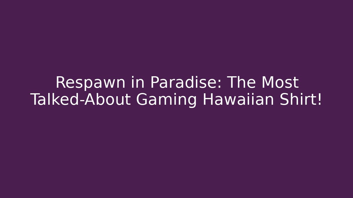 Respawn in Paradise: The Most Talked-About Gaming Hawaiian Shirt!