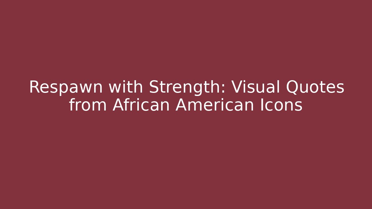 Respawn with Strength: Visual Quotes from African American Icons - Felix Cat Insurance