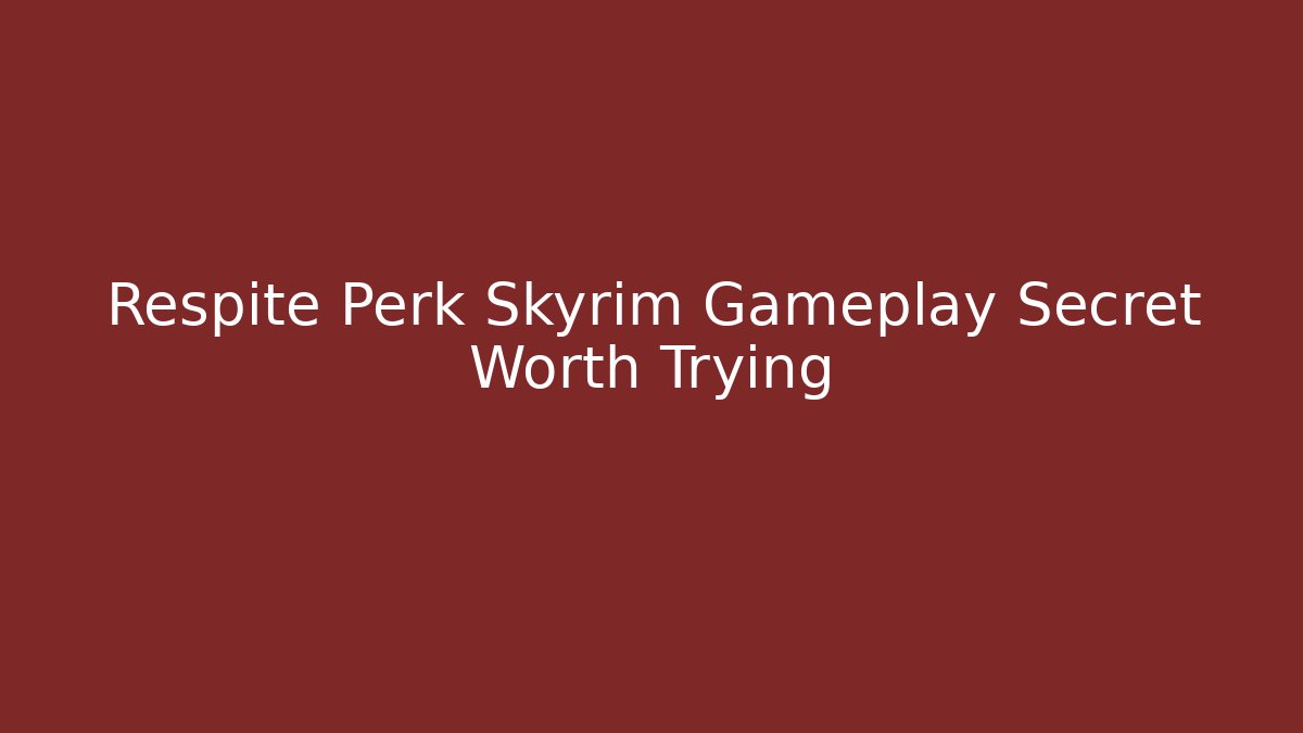 Respite Perk Skyrim Gameplay Secret Worth Trying