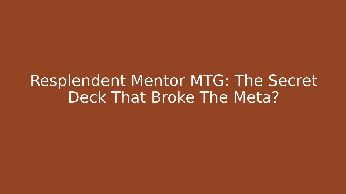 Resplendent Mentor MTG: The Secret Deck That Broke The Meta?