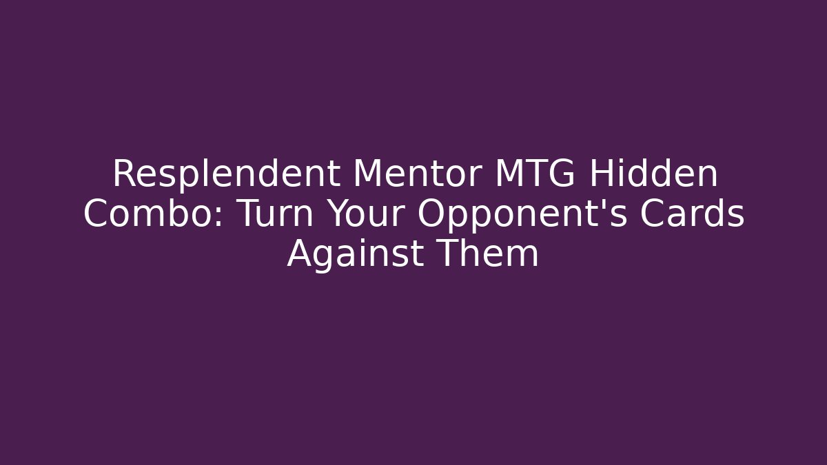 Resplendent Mentor MTG Hidden Combo: Turn Your Opponent's Cards Against Them