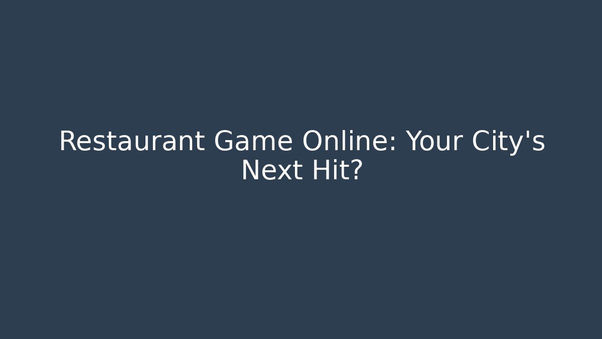 Restaurant Game Online: Your City's Next Hit?