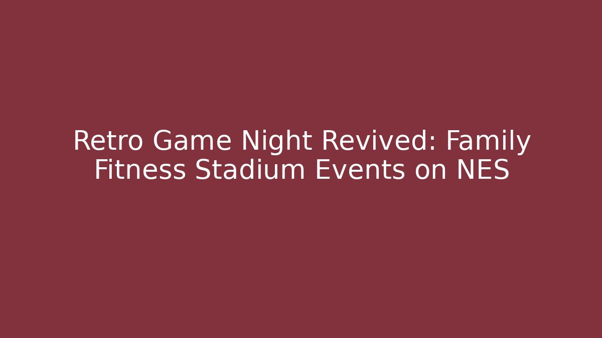 Retro Game Night Revived: Family Fitness Stadium Events on NES
