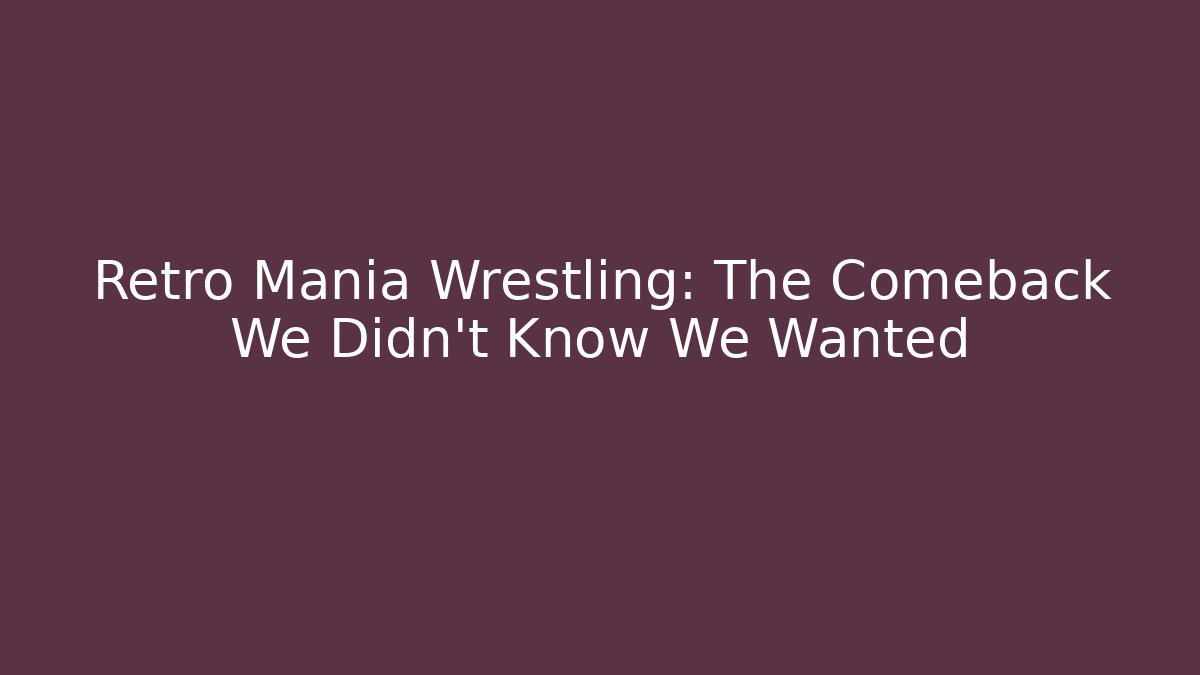 Retro Mania Wrestling: The Comeback We Didn't Know We Wanted