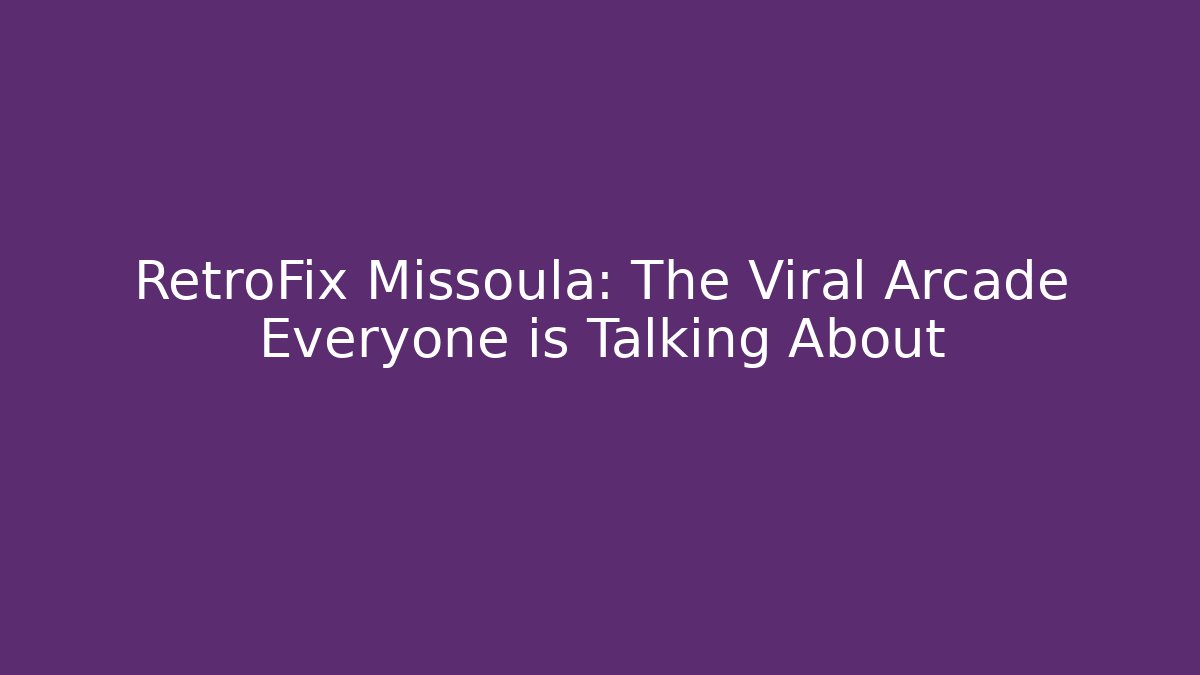 RetroFix Missoula: The Viral Arcade Everyone is Talking About