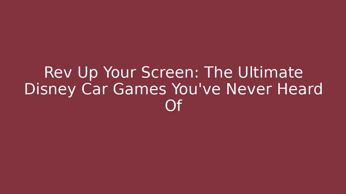 Rev Up Your Screen: The Ultimate Disney Car Games You’ve Never Heard Of