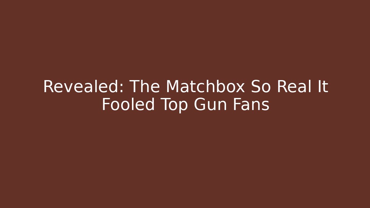 Revealed: The Matchbox So Real It Fooled Top Gun Fans - Felix Cat Insurance