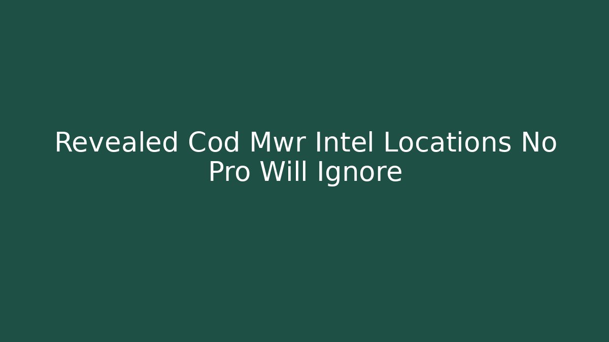 Revealed Cod Mwr Intel Locations No Pro Will Ignore