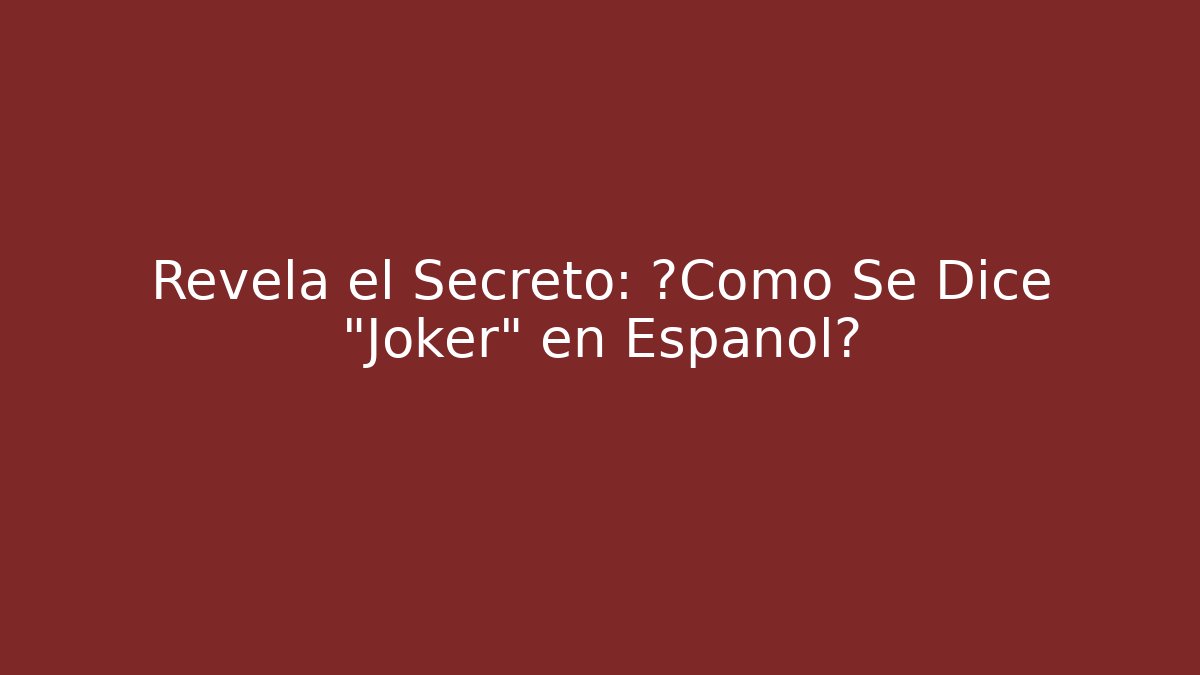Revela el Secreto: ¿Cómo Se Dice "Joker" en Español?