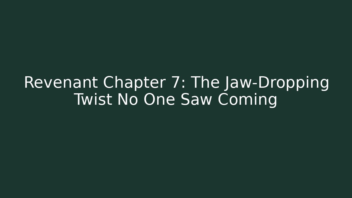Revenant Chapter 7: The Jaw-Dropping Twist No One Saw Coming