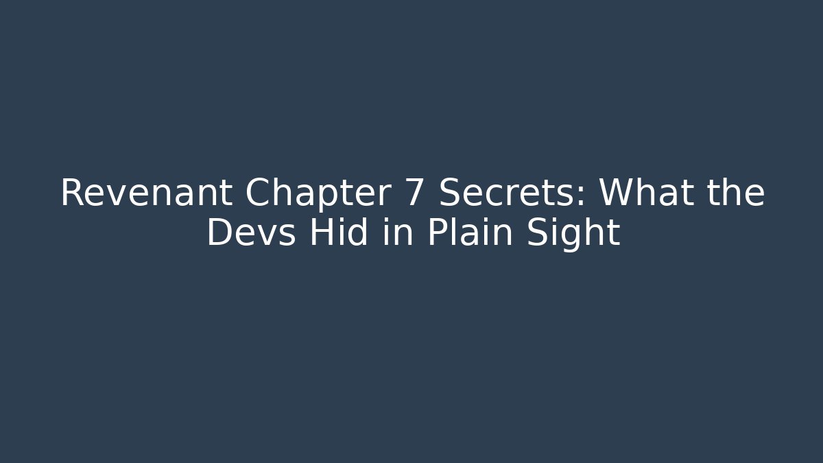 Revenant Chapter 7 Secrets: What the Devs Hid in Plain Sight