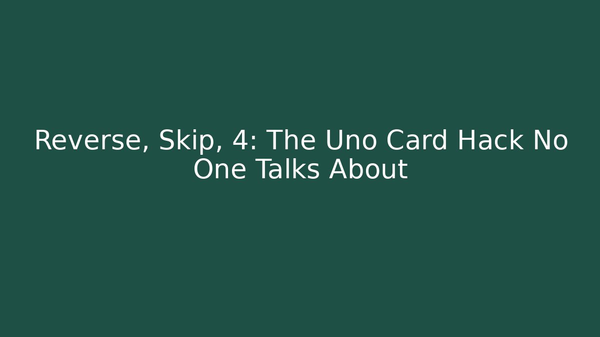 Reverse, Skip, +4: The Uno Card Hack No One Talks About