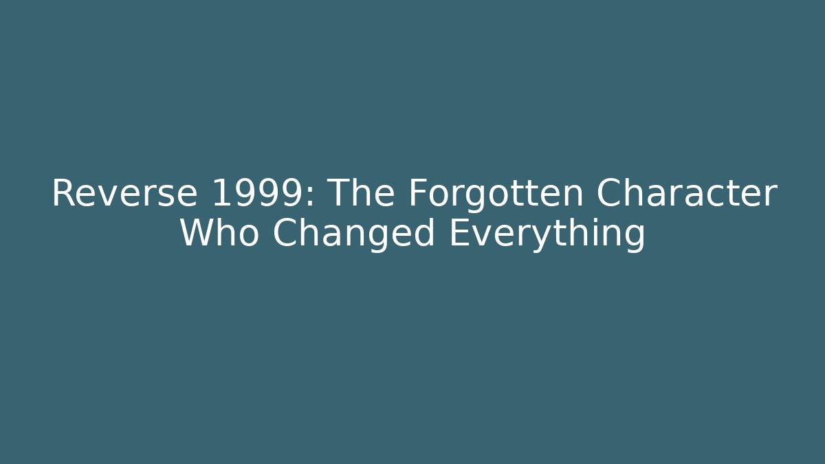Reverse 1999: The Forgotten Character Who Changed Everything