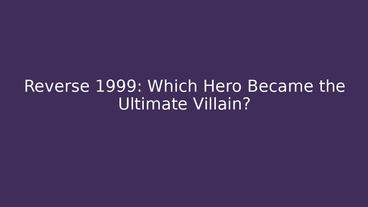 Reverse 1999: Which Hero Became the Ultimate Villain? - Felix Cat Insurance