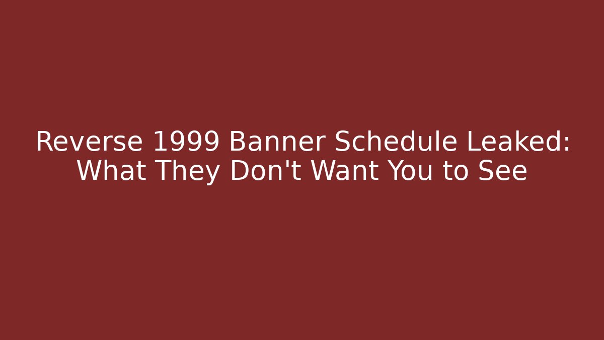 Reverse 1999 Banner Schedule Leaked: What They Don't Want You to See