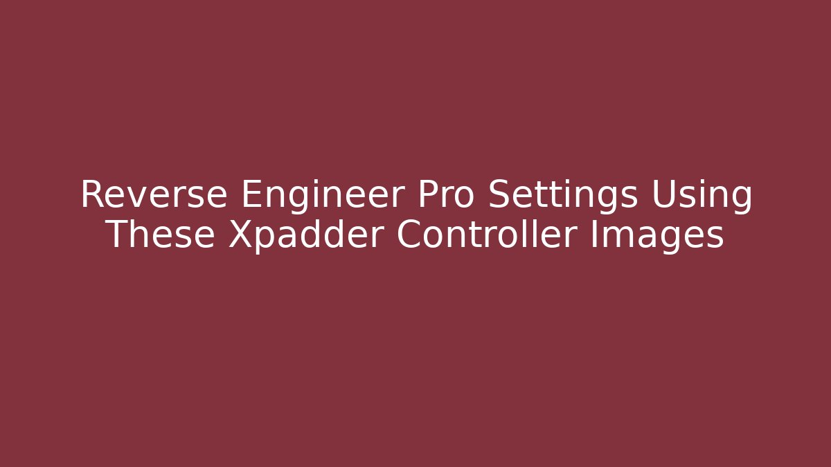 Reverse Engineer Pro Settings Using These Xpadder Controller Images