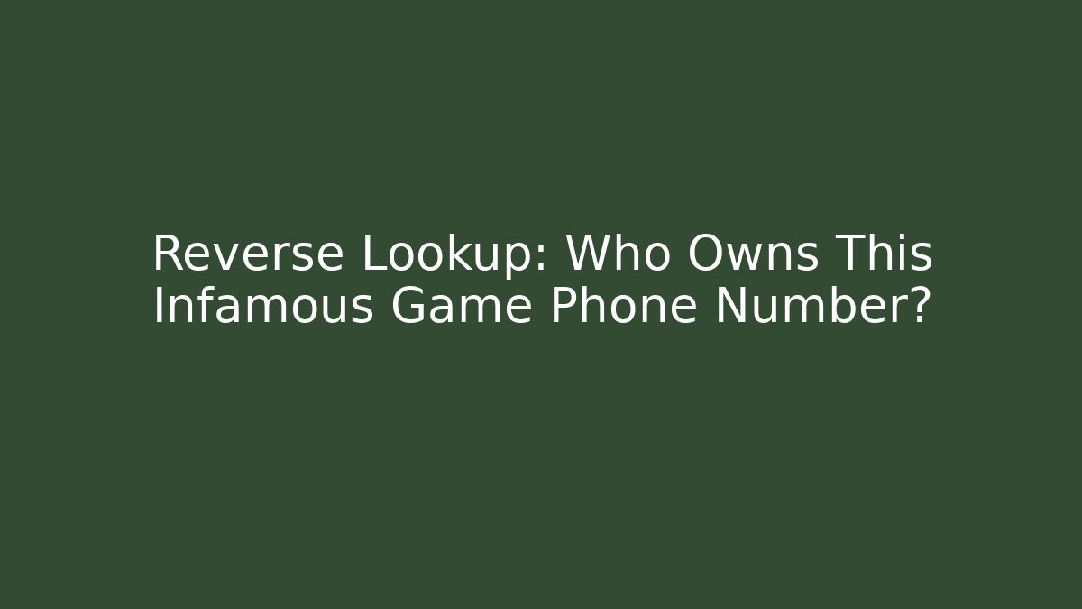 Reverse Lookup: Who Owns This Infamous Game Phone Number?