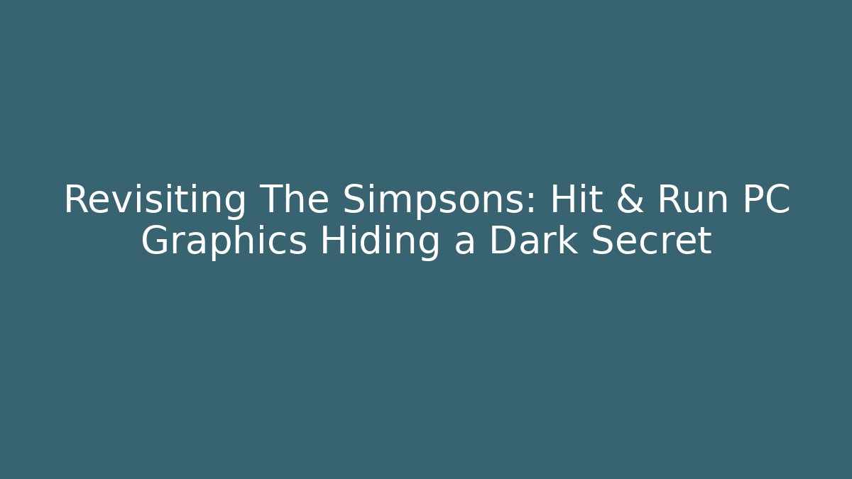 Revisiting The Simpsons: Hit & Run PC Graphics Hiding a Dark Secret