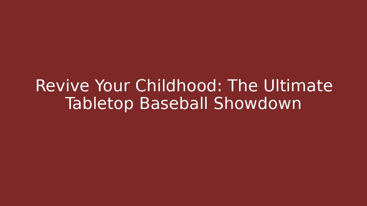 Revive Your Childhood: The Ultimate Tabletop Baseball Showdown