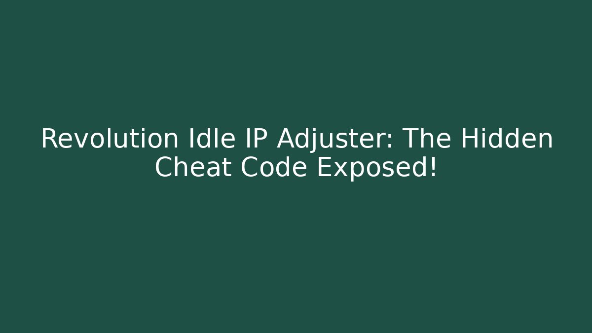 Revolution Idle IP Adjuster: The Hidden Cheat Code Exposed! - Felix Cat Insurance