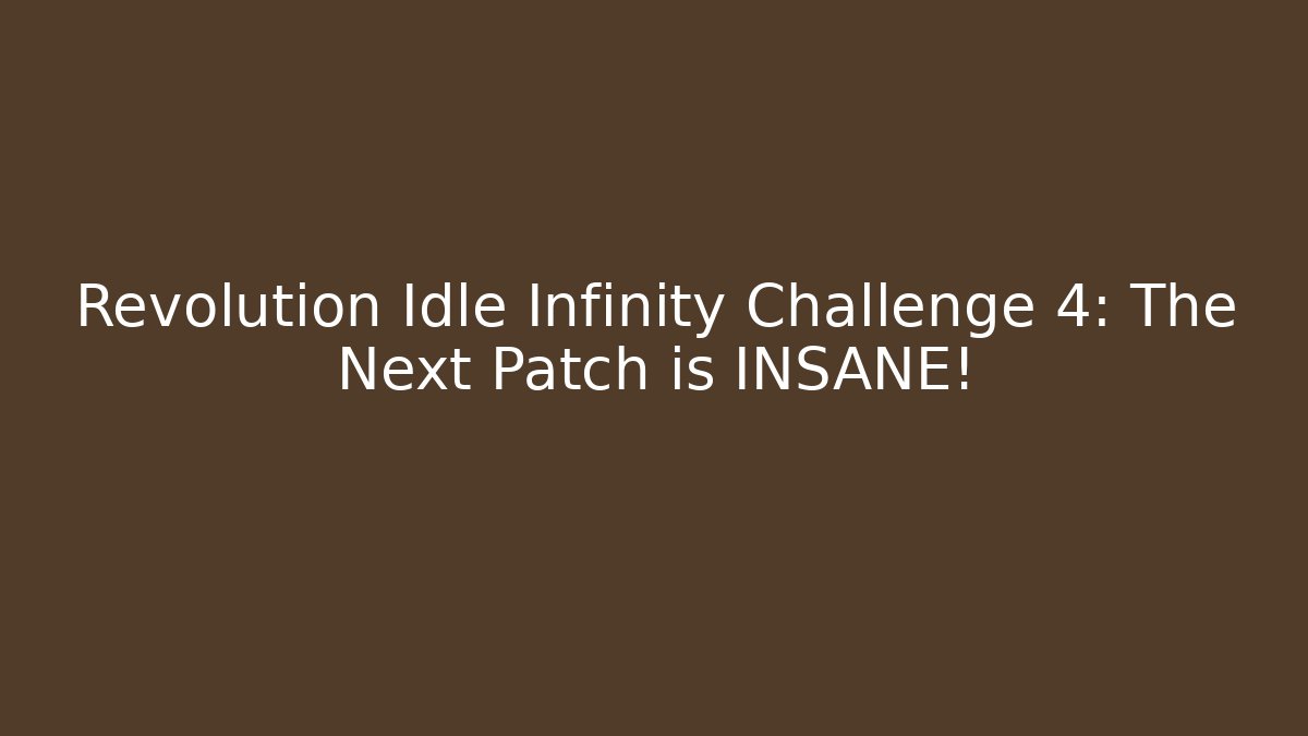 Revolution Idle Infinity Challenge 4: The Next Patch is INSANE! - Felix Cat Insurance