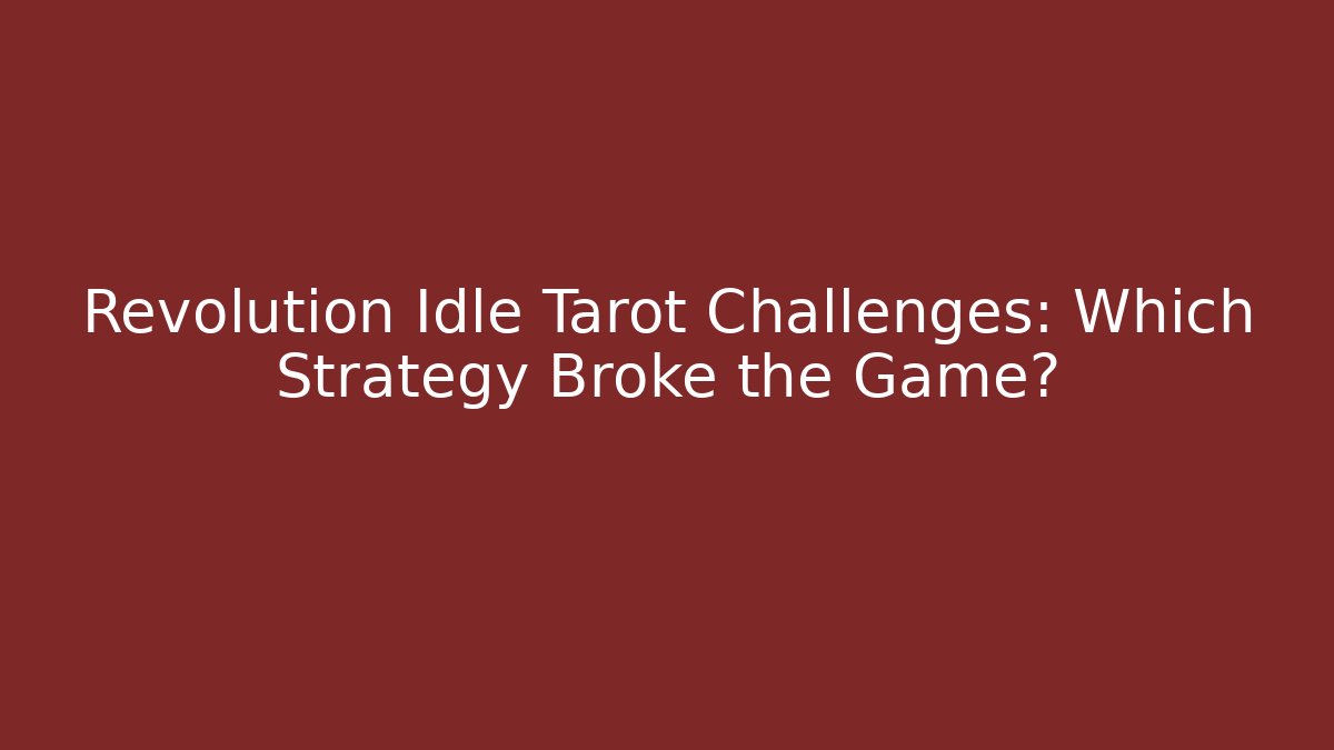 Revolution Idle Tarot Challenges: Which Strategy Broke the Game?