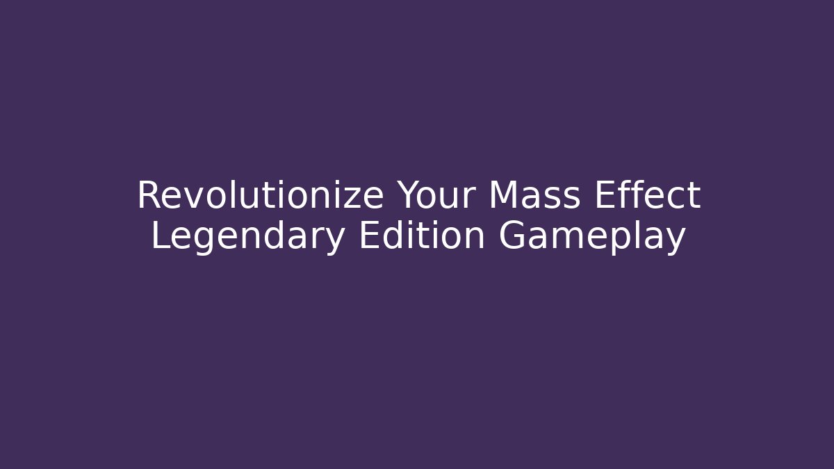 Revolutionize Your Mass Effect Legendary Edition Gameplay - Felix Cat Insurance