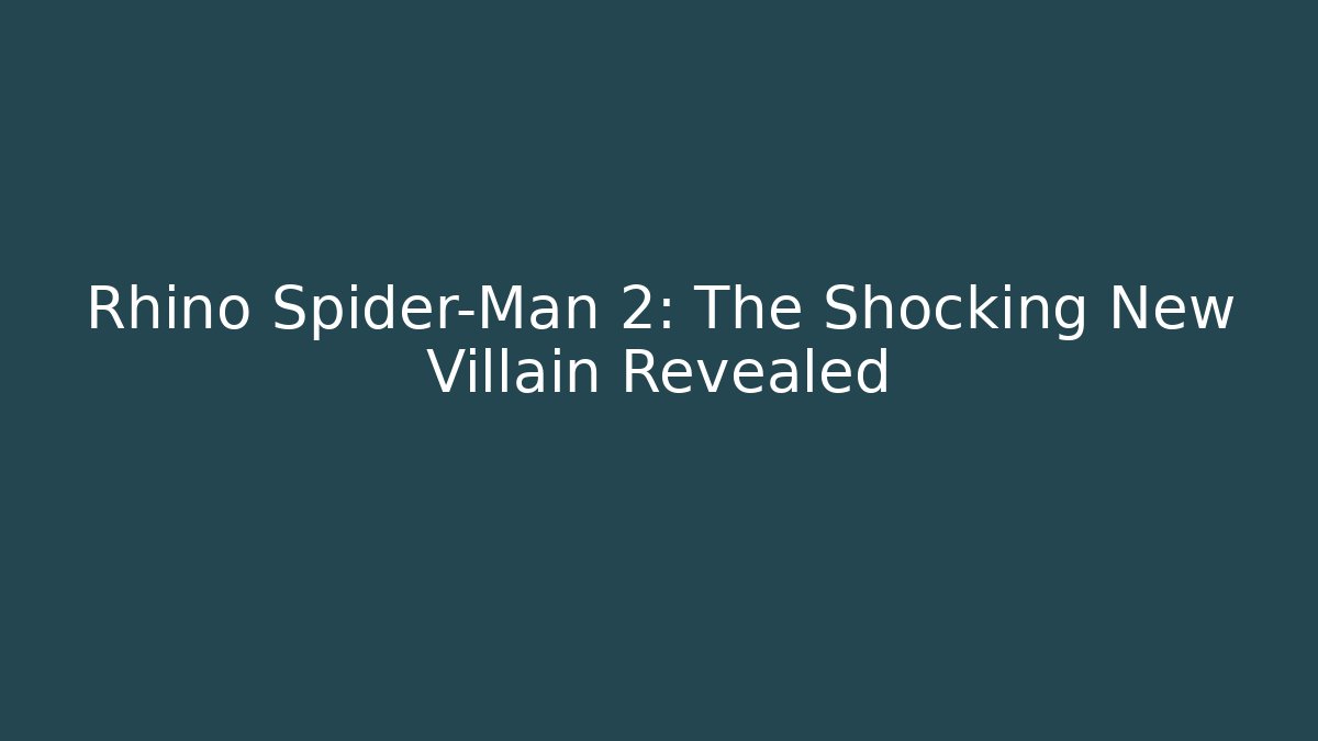 Rhino Spider-Man 2: The Shocking New Villain Revealed