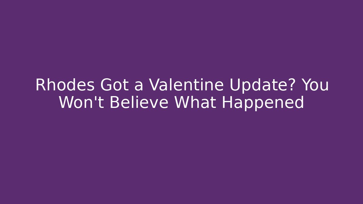 Rhodes Got a Valentine Update? You Won't Believe What Happened
