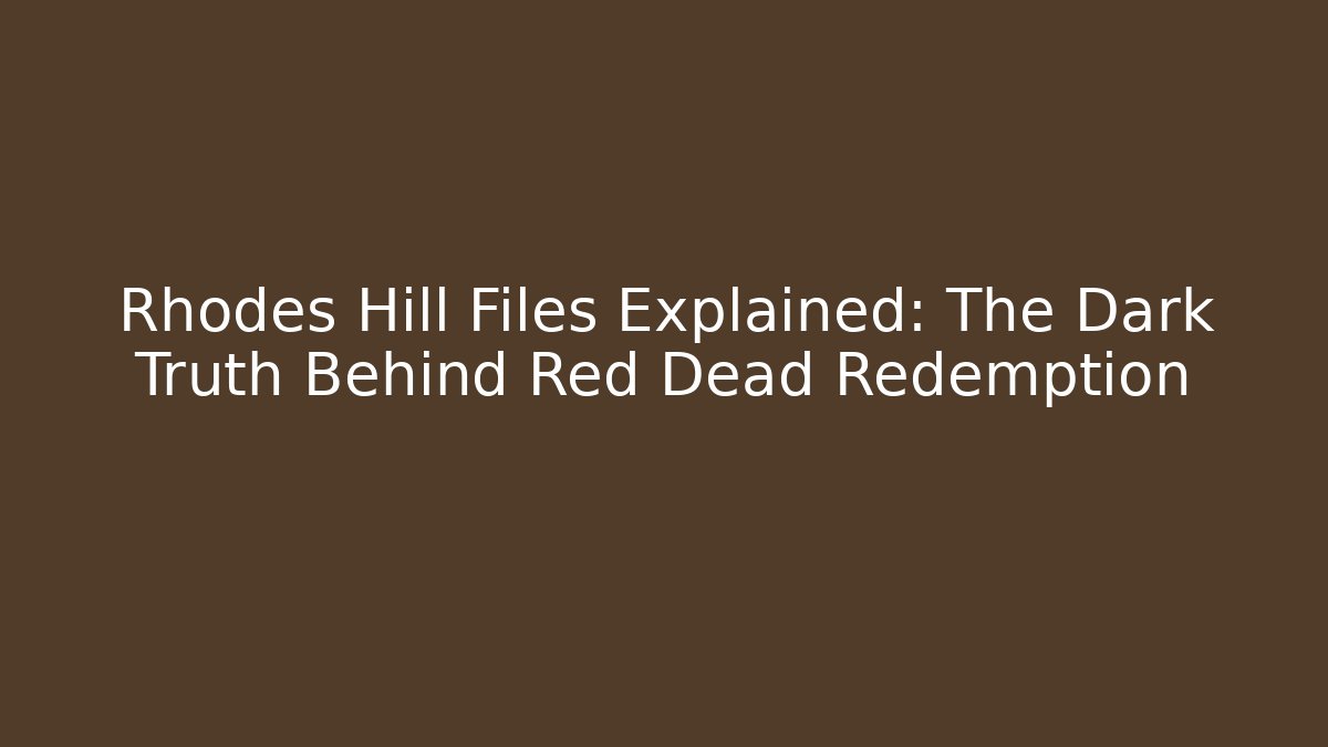 Rhodes Hill Files Explained: The Dark Truth Behind Red Dead Redemption - Felix Cat Insurance
