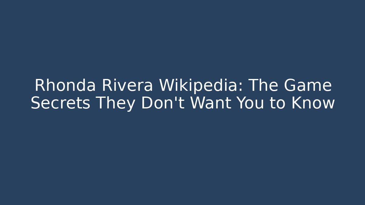 Rhonda Rivera Wikipedia: The Game Secrets They Don't Want You to Know