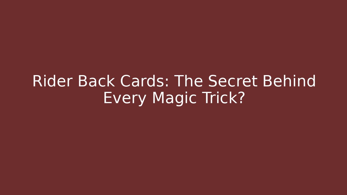 Rider Back Cards: The Secret Behind Every Magic Trick?