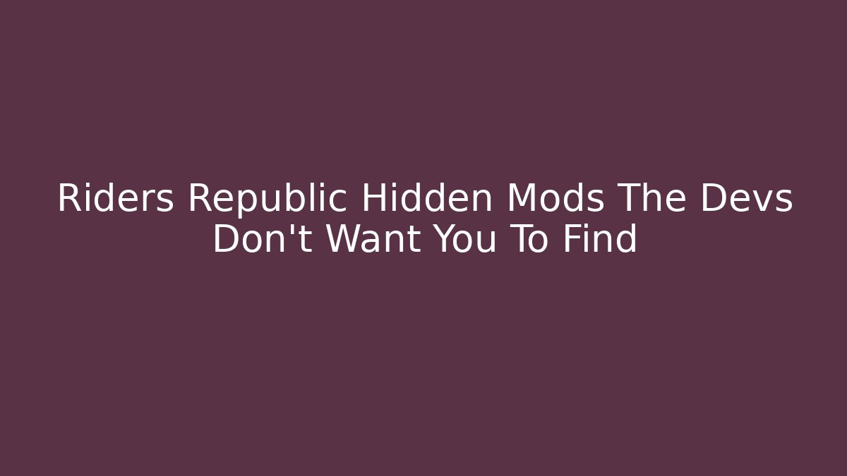 Riders Republic Hidden Mods The Devs Don't Want You To Find