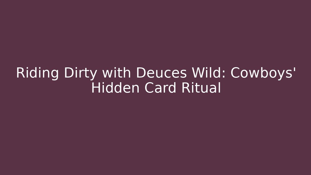 Riding Dirty with Deuces Wild: Cowboys' Hidden Card Ritual
