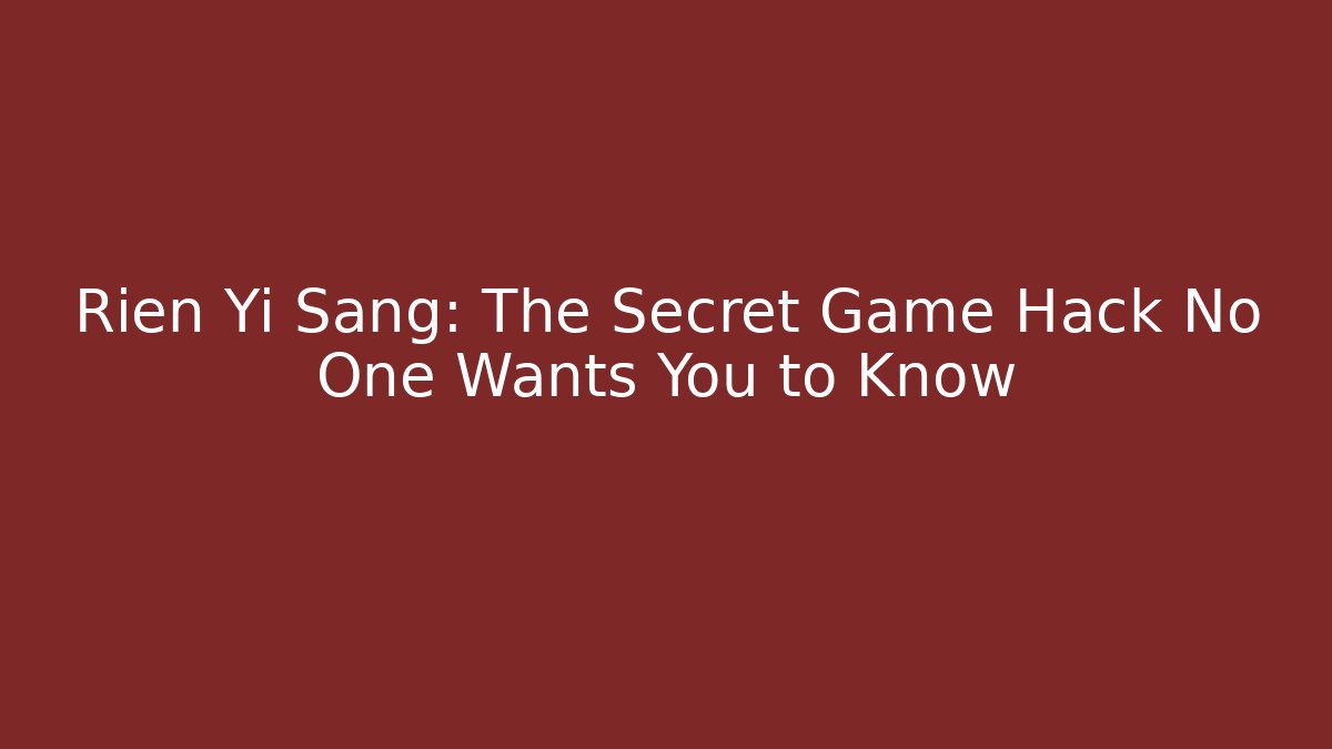 Rien Yi Sang: The Secret Game Hack No One Wants You to Know