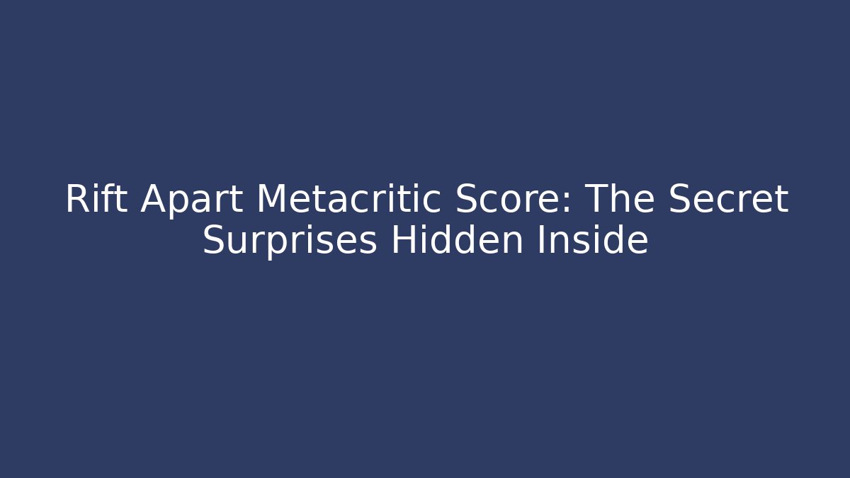 Rift Apart Metacritic Score: The Secret Surprises Hidden Inside