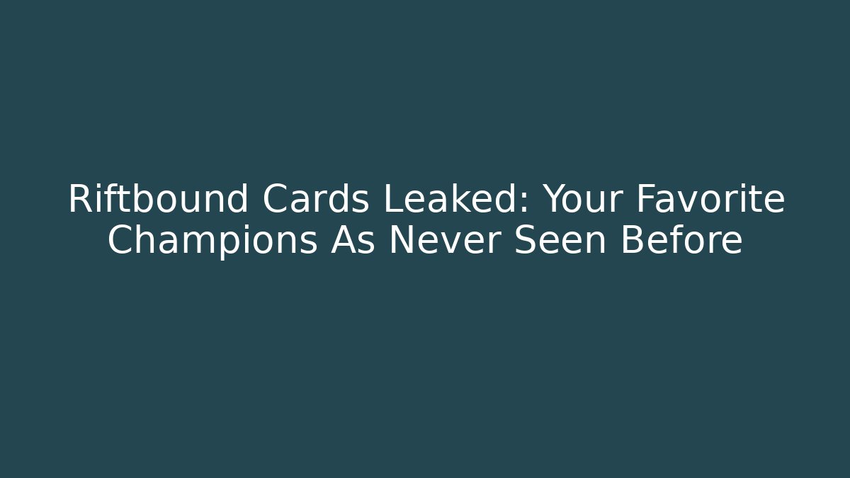 Riftbound Cards Leaked: Your Favorite Champions As Never Seen Before