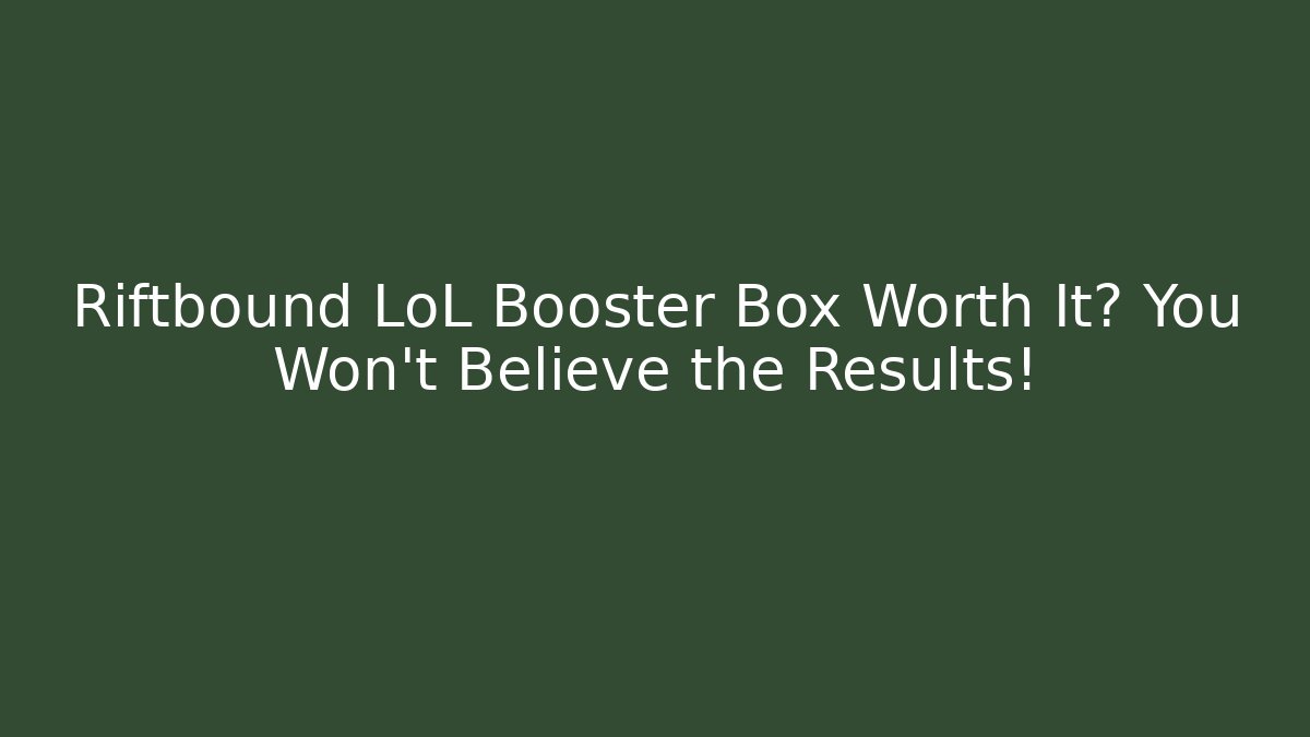 Riftbound LoL Booster Box Worth It? You Won't Believe the Results!