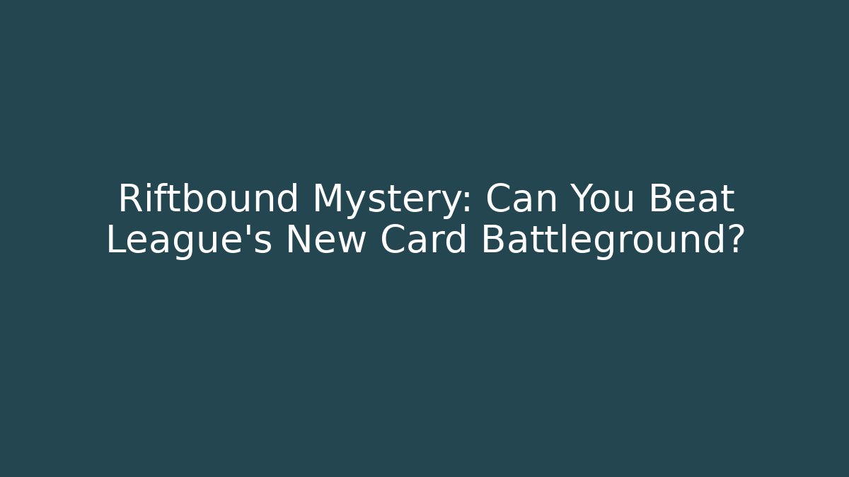 Riftbound Mystery: Can You Beat League's New Card Battleground?
