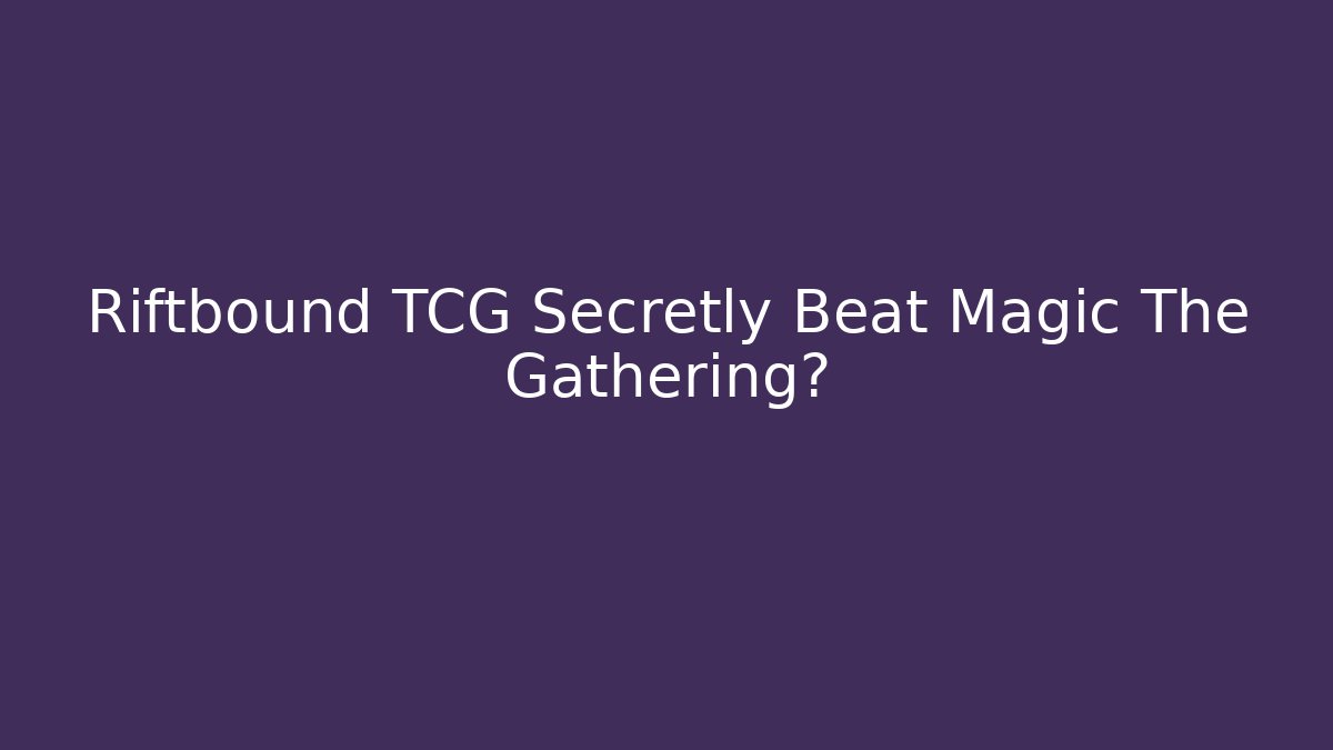 Riftbound TCG Secretly Beat Magic The Gathering?