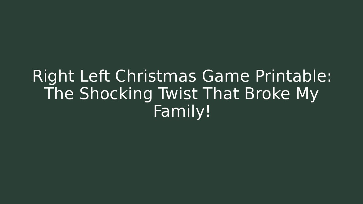 Right Left Christmas Game Printable: The Shocking Twist That Broke My Family!