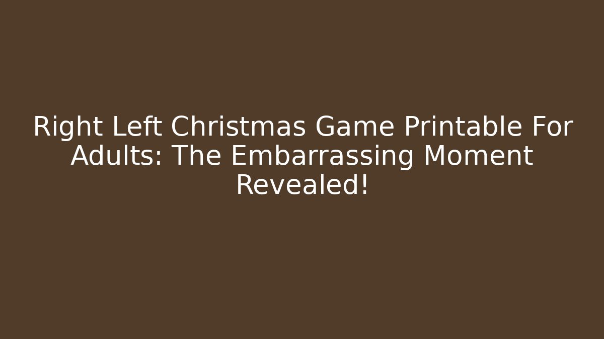 Right Left Christmas Game Printable For Adults: The Embarrassing Moment Revealed!