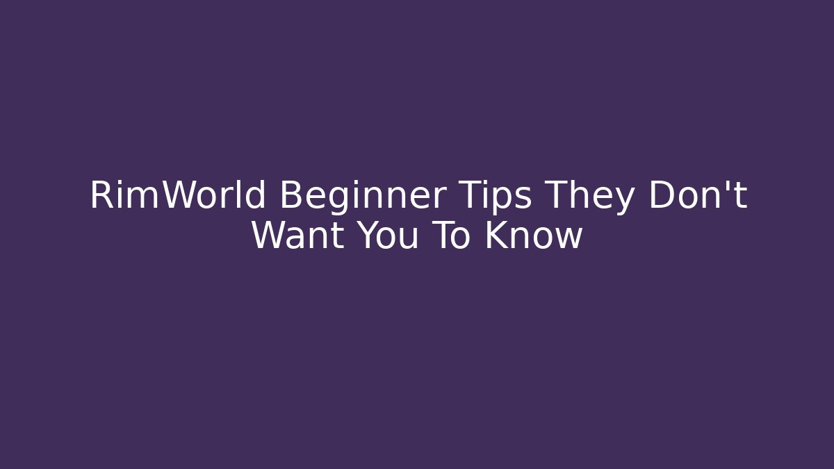 RimWorld Beginner Tips They Don't Want You To Know